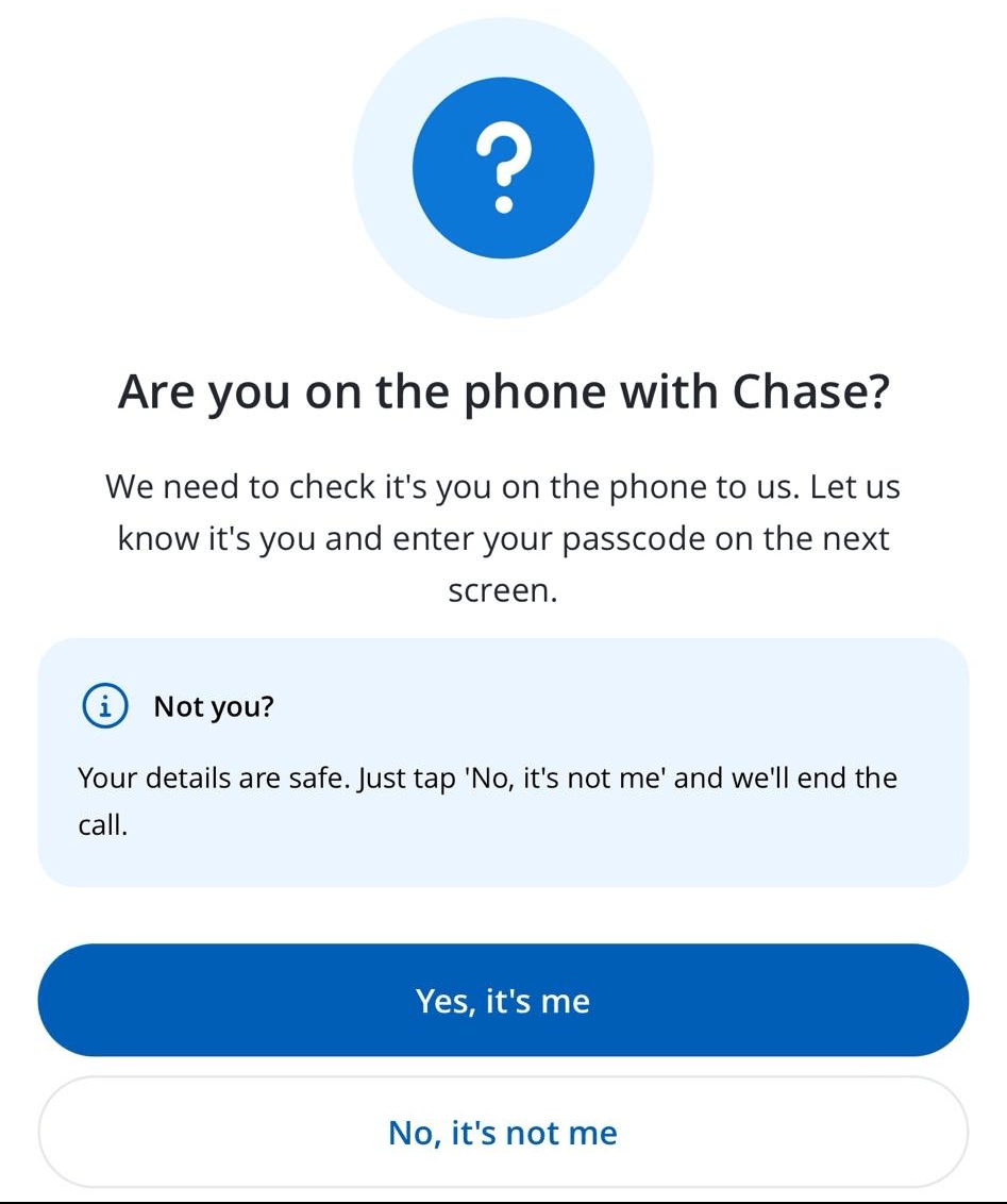 `In app popup. "Are you on the phone with Chase? We need to check it's you on the phone to us. Let</body></html>