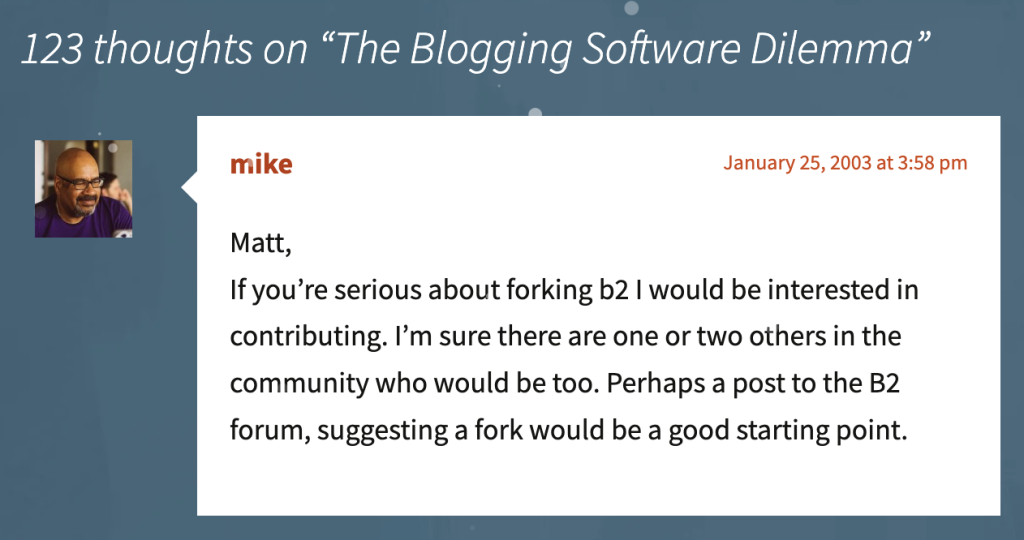 Screengab of Mike's comment on Matt's blog "Matt, If you’re serious about forking b2 I would be interested in contributing. I’m sure there are one or two others in the community who would be too. Perhaps a post to the B2 forum, suggesting a fork would be a good starting point."