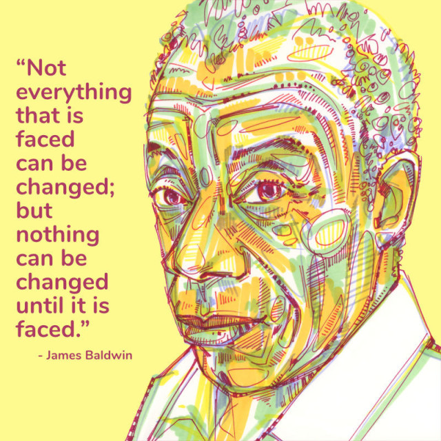 marker drawing of the author James Baldwin with his quote: "Not everything that is faced can be changed; but nothing can be changed until it is faced."