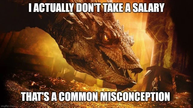 I ACTUALLY DON'T TAKE A SALARY

THAT'S A COMMON MISCONCEPTION