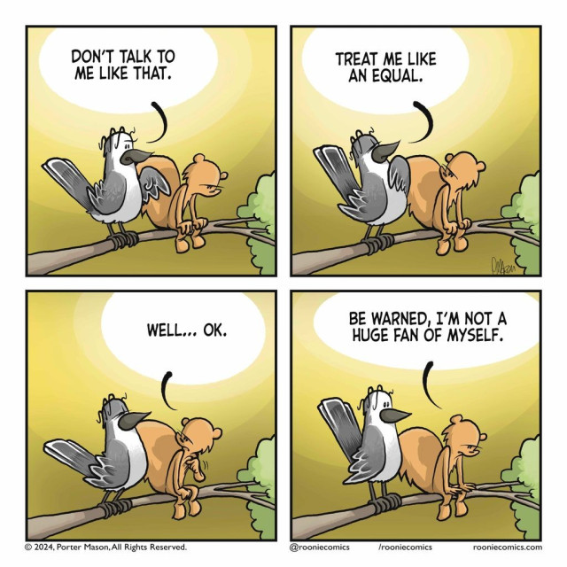 BIRD: Don’t talk to me like that. | BIRD: Treat me like an equal. | SQUIRREL: Well… OK. | SQUIRREL: Be warned, I’m not a huge fan of myself.