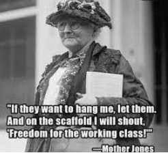 Image of Mother Jones, in glasses and bonnet, with the caption "If they want to hang me, let them. And on the scaffold I will shout 'Freedom for the working class.'"