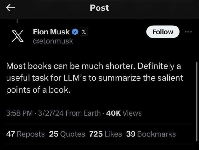 Elon Musk

Most books can be much shorter. Definitely a useful task for LLM's to summarise the salient points of a book.