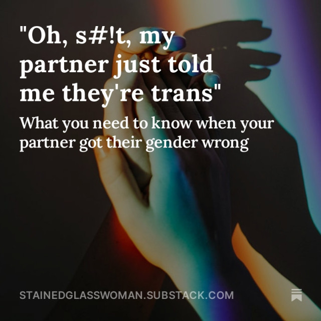An image of hands clasped, with a prismatic rainbow splayed across them. On it is written, "Oh shit, my partner just told me they're trans. What you need to know when your partner got their gender wrong."