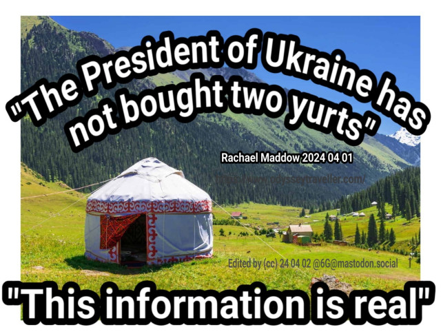 "The President of Ukraine has not bought two yurts" (Rachael Maddow)
"This information is real"
(smile) 🙂