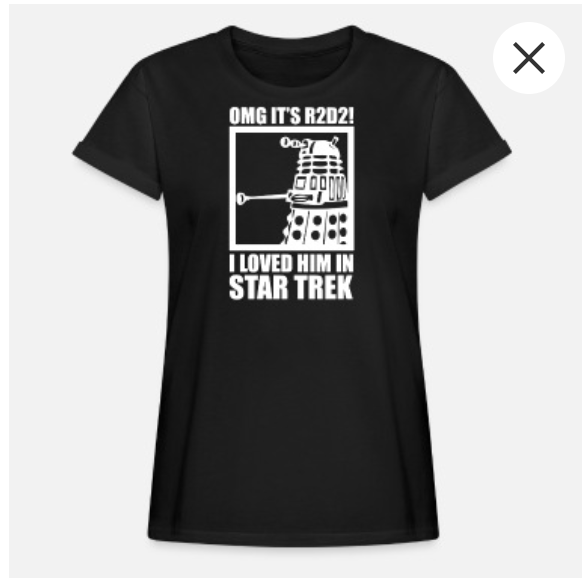 A black t-shirt with a white design representing a Dalek and the writing: "OMG it's R2D2! I loved him in Star Trek"