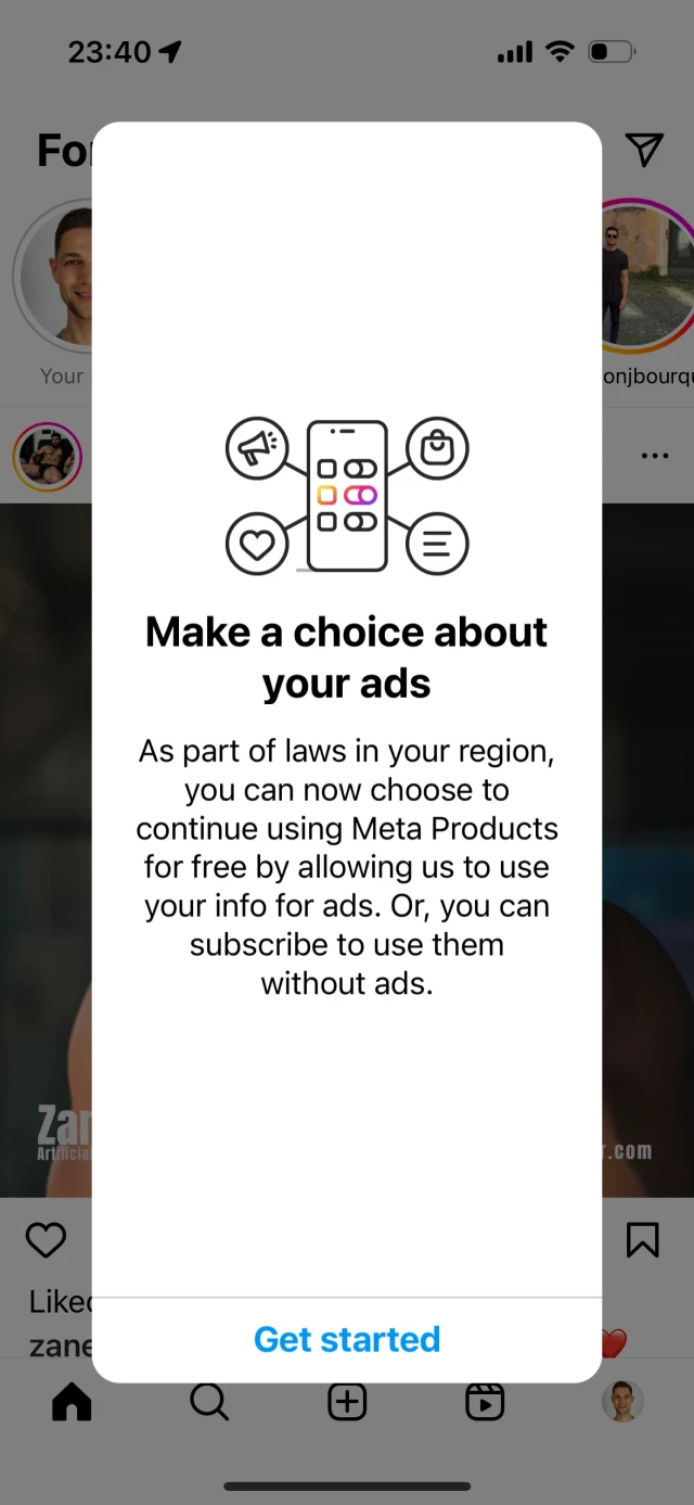 Screenshot of Instagram with a blocking modal. Text: Make a choice about your ads. As part of laws in your region, you can now choose to continue using Meta Products for free by allowing us to use your into for ads. Or, you can subscribe to use them without ads. Button text: Get started.