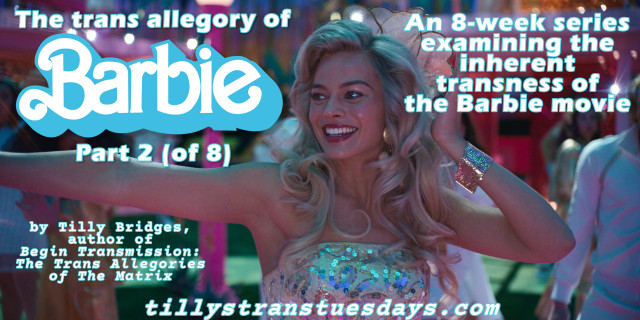 A still from the Barbie movie of Barbied dancing, with the text “The trans allegory of Barbie Part 2 (of 8), An 8-week series examining the inherent transness of the Barbie movie.

by Tilly Bridges, author of Begin Transmission: The Trans Allegories of The Matrix

at tillystranstuesdays.com