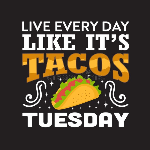 Live every day like it’s tacos Tuesday. There is a drawing of a very tasty taco.