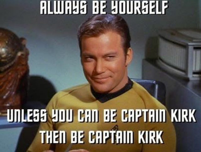 A picture of Willam Shatner as Captain James T. Kirk with a suave smirk on his face. 

Words read: Always be yourself. Unless you can be Captain Kirk. Then be Captain Kirk.