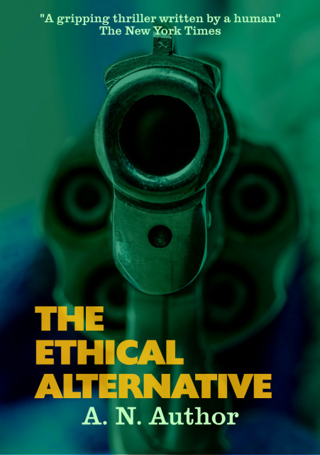 Faux book cover variation' A. N. Author. 'The Ethical Alternative'. ' "A gripping thriller written by a human"
- The New York Times