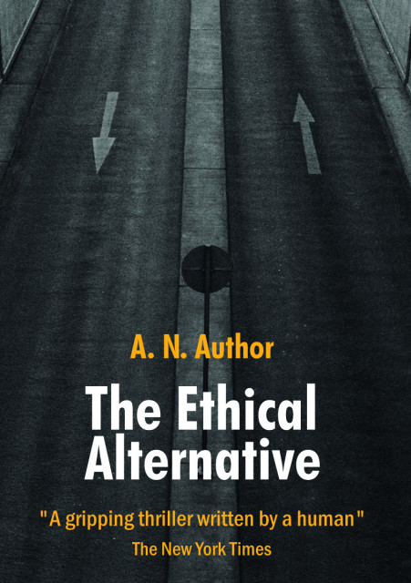 Faux book cover variation' A. N. Author. 'The Ethical Alternative'. ' "A gripping thriller written by a human"
- The New York Times