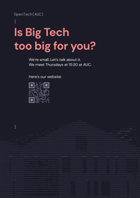 OpenTech(AUC)'s poster. It reads:

"It Big Tech too big for you? We're small. Let's talk about it. We meet Thursdays at 15:30 at AUC. Here's our website: https://opentech-auc.org"