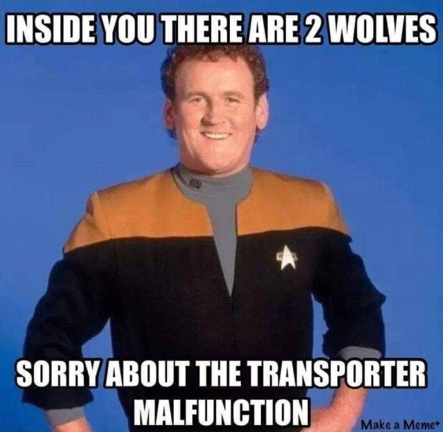 Fresh face O'Brien smiling with the following text:

Top Panel: Inside you there are 2 wolves
Bottom Panel: Sorry about the transporter malfunction