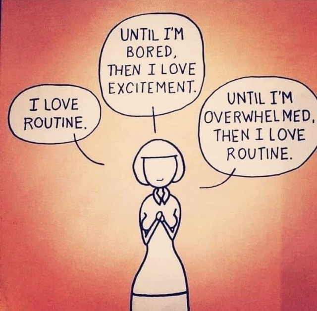 An illustration of a woman with three thought bubbles over her head. They read, “I love routine.”, “Until I’m bored, then I love excitement.”, “Until I’m overwhelmed, then I love routine”. 