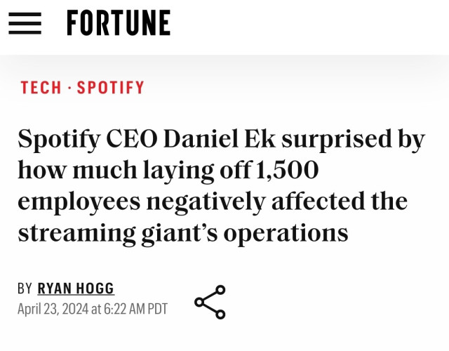Headline in Fortune: "Spotify CEO Daniel Ek surprised by how much laying off 1,500 employees negatively affected the streaming giant’s operations" by Ryan Hogg, April 23, 2024