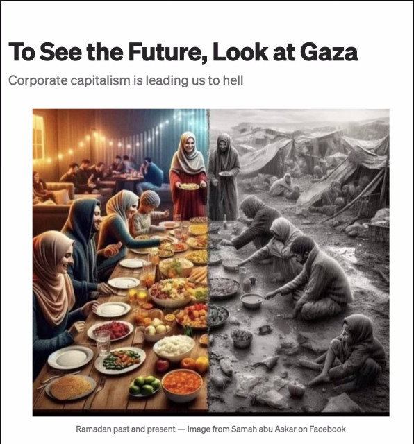 Screenshot of heading from linked article. Matched photos compare a Ramadan celebration: on one side is a picture of peaceful abundance; on the other side, suffering and deprivation caused by war. Headline says: "To see the future, look at Gaza. Corporate capitalism is leading us to hell."