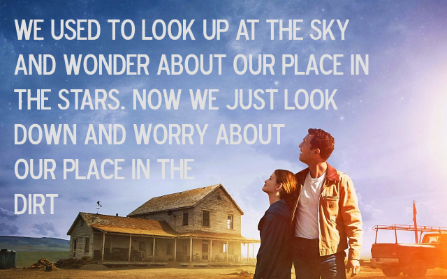 A scene from Interstellar. Words read: We used to look up at the sky and wonder about our place in the stars. Now we just look down and worry about our place in the dirt.