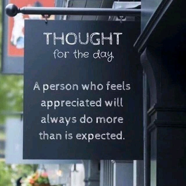 Thought for the day: A person who feels appreciated will always do more than is expected.