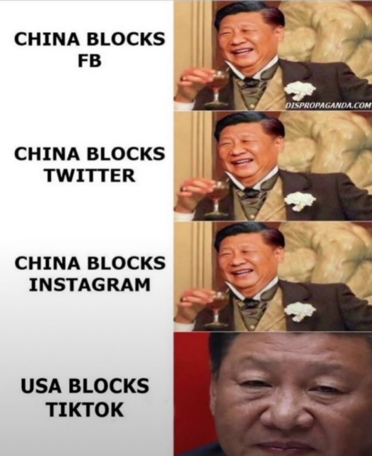 Four pictures of xi jinping. Top three are smiling. They are labeled:

China blocks fb
China blocks Twitter 
China blocks instagram 

Last one he isn’t smiling and serious. Labeled:

USA blocks TikTok