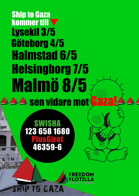 Ship to Gaza
kommer till
Lysekil 3/5
Göteborg 4/5
Halmstad 6/5
Malmö 8/3
sen vidare mot GAZA
FREEDOM FLOTILLA