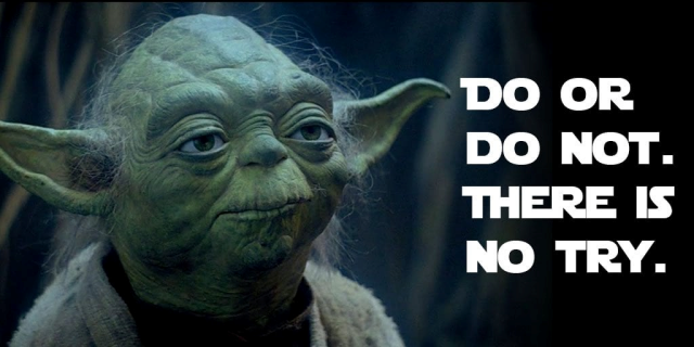 Yoda saying "Do or do not. There is no try."