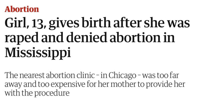 Headline: Girl, 13, gives birth after she was raped and denied abortion in Mississippi. 