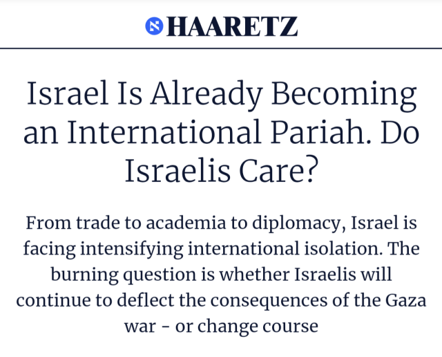 Screenshot of a Haaretz article with the headline "Israel Is Already Becoming an International Pariah. Do Israelis Care?" and and the subheadline "From trade to academia to diplomacy, Israel is facing intensifying international isolation. The burning question is whether Israelis will continue to deflect the consequences of the Gaza war - or change course"