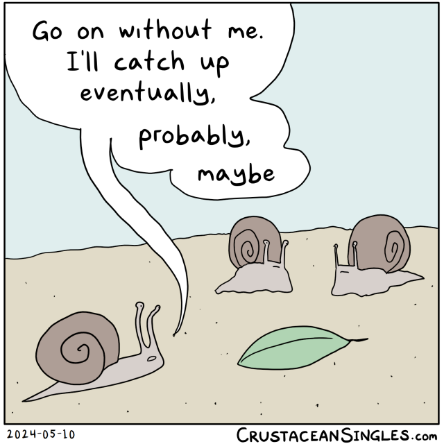 A snail lagging behind two others says, "Go on without me. I'll catch up eventually, probably, maybe". The others exchange an awkward, disbelieving glance.