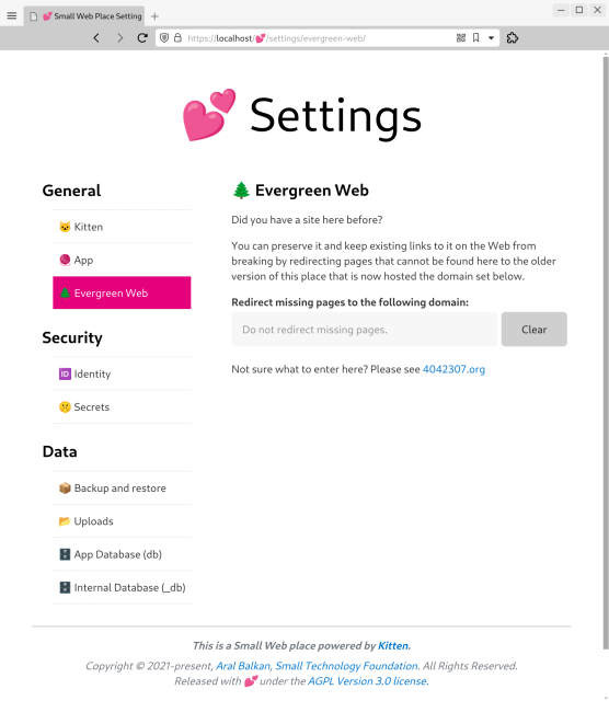 Screenshot of work-in-progress new Settings section of Kitten running at https://localhost/%F0%9F%92%95/settings/evergreen-web/:

Title:

💕 Settings

In the navigation, the🌲 Evergreen Web section is selected:

🌲 Evergreen Web
Did you have a site here before?

You can preserve it and keep existing links to it on the Web from breaking by redirecting pages that cannot be found here to the older version of this place that is now hosted the domain set below.

A form follows with:
Label: Redirect missing pages to the following domain:
Placeholder text: Do not redirect missing pages. 
Clear button.

Under the form is the following text:

Not sure what to enter here? Please see 4042307.org
