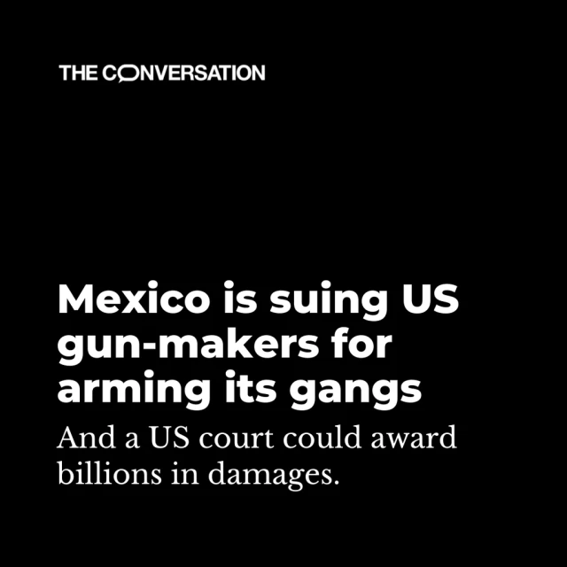 Text on a black background stating "Mexico is suing US gun-makers for arming its gangs and a US court could award billions in damages," with "THE CONVERSATION" at the top.