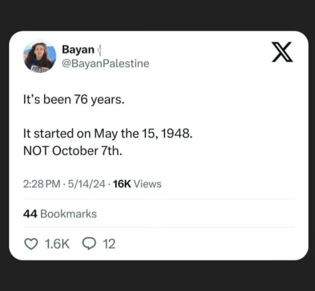 Bayan 𓂆
@BayanPalestine

It’s been 76 years.

It started on May the 15, 1948.
NOT October 7th.

2:28 PM · 5/14/24 · 16K Views