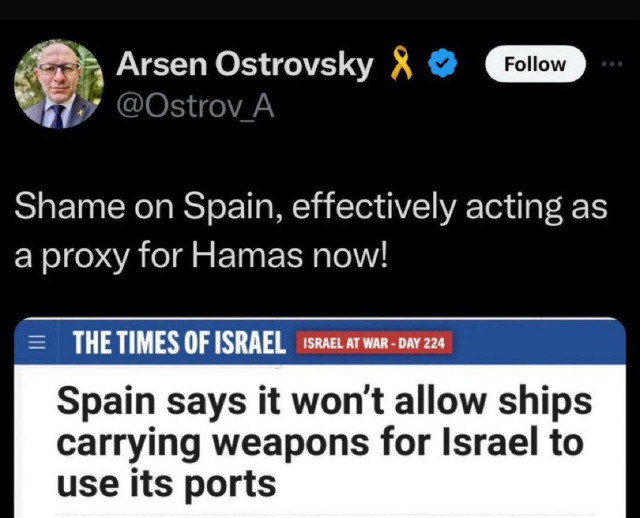 post by Arsenal Ostrovsky: Shame on Spain, effectively acting as a proxy for Haa now! 

(post on Times of Israel: Spain says it won't allow ships carrying weapons for israel to use its ports)