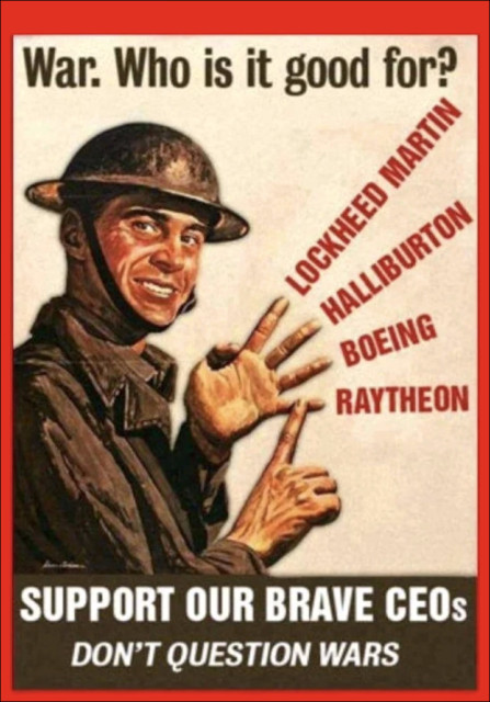 TITLE:  War. Who is it good for?
In the style of a WW2 recruiting poster, a soldier counts on his fingers...
 - Lockheed Martin
 - Halliburton 
 - Boeing 
 - Raytheon 
CAPTION:  Support our brave CEOs. Don't question wars. 
