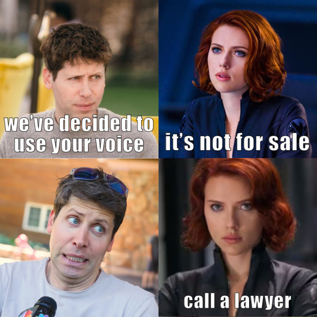 altman: “we’ve decided to use your voice”
johansson: “it’s not for sale”
*awkward altman*
johansson: “call a lawyer”

