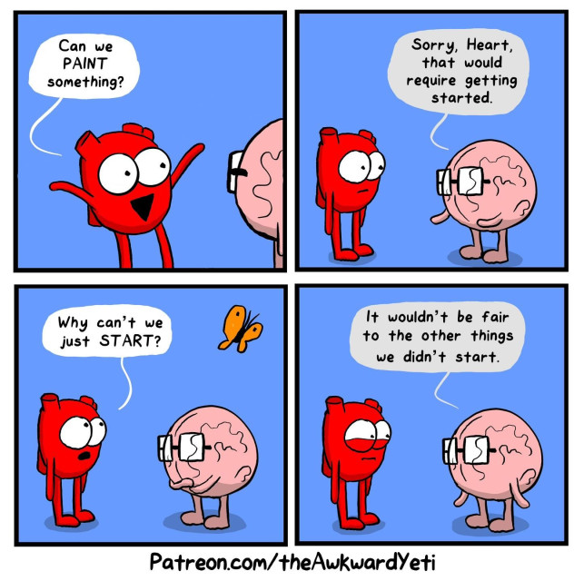 First panel: Heart says to brain, "Can't we paint something?" Second panel: brain says to heart, "Sorry, Heart, that would require getting started." Third panel: Heart says, "Why can't we just start?" Panel four: Brain says, "It wouldn't be fair to the other things we didn't start."