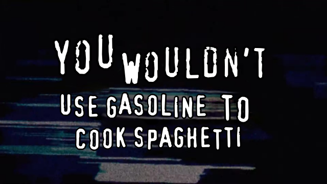 Meme in the same style reading "You wouldn't use gasoline to cook spaghetti".