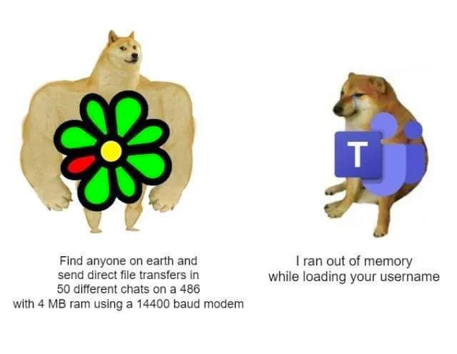 The two dog meme, strong dog with ICQ logo, 'Find anyone on earth and send direct file transfers in 50 different chats on a 486 with 4MB ram using a 14400 baud modem' and small weak crying dog with Teams logo, 'I ran out of memory while loading your username'
