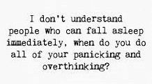 A meme that says "I don't understand people who can fall asleep immediately.  When do you do all of your panicking and overthinking?"