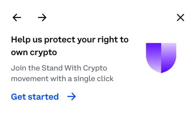 A call to action within the Coinbase wallet and trading application:&nbsp;Help us protect your right to own crypto / Join the Stand With Crypto movement with a single click / Get started