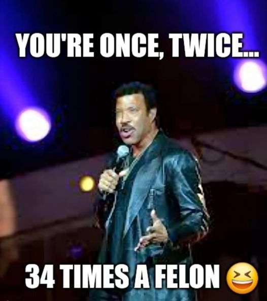 Meme: Picture of Lionel Ritchie singing and typed on the picture is You're once, twice...34 times a felon.