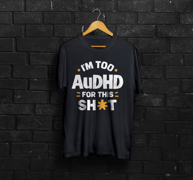 "I'm too AuDHD for this sh*t" t-shirt