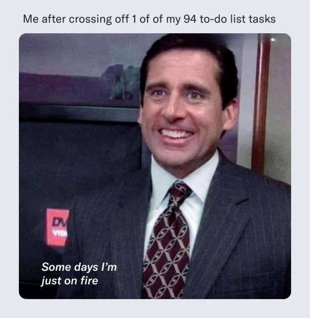 Photo of Steve Carell in character as Michael Scott from The Office. He’s grinning with self importance. A title reads ‘me after crossing off 1 of my 94 to-do list tasks.’ A caption over the photo says ‘some days I’m just on fire.’
