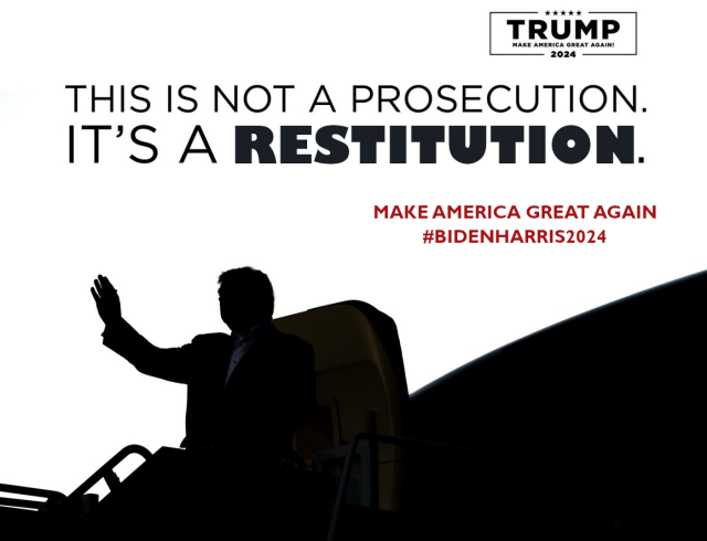 Fixed Trump Meme.  Silhouette of Trump waving as he boards a plane.  Captions: This is not a prosecution.  It's a RESTITUTION.
Make America Great Again.  #BidenHarris2024