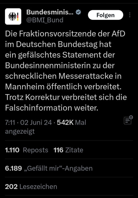 Twitter-Post des Innenministeriums auf Twitter:

"Die Fraktionsvorsitzende der AfD im Deutschen Bundestag hat ein gefälschtes Statement der Bundesinnenministerin zu der schrecklichen Messerattacke in Mannheim öffentlich verbreitet. Trotz Korrektur verbreitet sich die Falschinformation weiter."