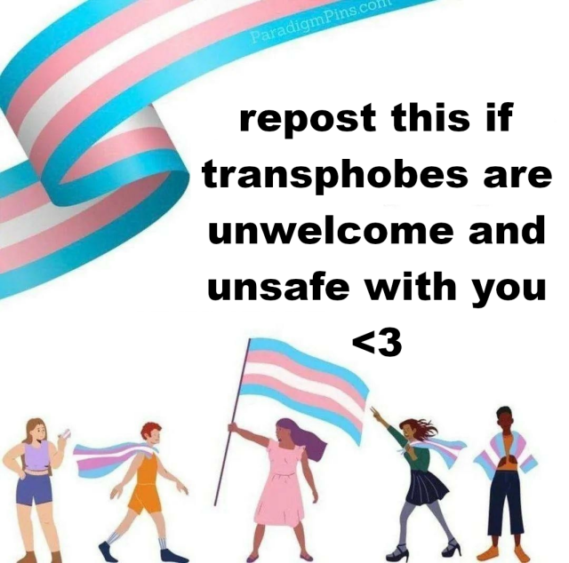 that "repost this if trans people are welcome and safe with you" meme 

but edited to say "repost this if transphobes are unwelcome and unsafe with you"