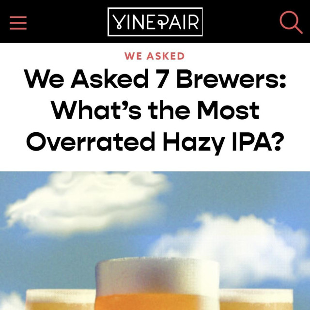 VINEPAIR
WE ASKED
We Asked 7 Brewers:
What's the Most
Overrated Hazy IPA?