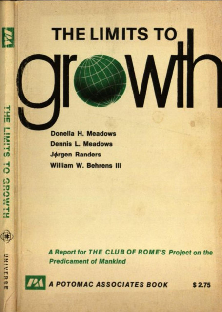 Book cover:

"THE LIMITS TO
Growth

by

Donella H. Meadows
Dennis L. Meadows
Jorgen Randers
William W. Behrens III

URIVCRSE

A Report for THE CLUB OF ROME'S Project on the
Predicament of Mankind

A POTOMAC ASSOCIATES BOOK

$ 2.75"