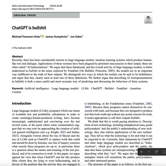 A screen shot of the first page of a paper in the journal Ethics and Information Technology. The title of the paper is "ChatGPT is Bullshit." The abstract explains that there is a formal philosophical definition of the term bullshit which is anything that is indifferent to the truth. Because the large language models do not care about the truth, and only about sounding plausible, they are formally within the realm of philosophical bullshit. The screenshot includes the first two paragraphs of the introduction. The first one explains what large language models are and the second one focuses on how they operate independently from assessment of thruthfulness.