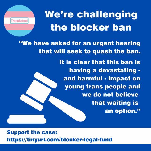 Image of a hammer and gavel. Text says: We’re challenging the blocker ban. “We have asked for an urgent hearing that will seek to quash the ban. It is clear that this ban is having a devastating - and harmful - impact on young trans people and we do not believe that waiting is an option." Support the case:  https://tinyurl.com/blocker-legal-fund
